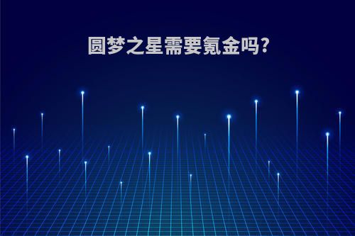 圆梦之星需要氪金吗?