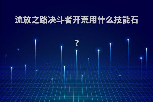 流放之路决斗者开荒用什么技能石?