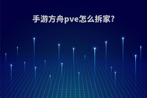 手游方舟pve怎么拆家?