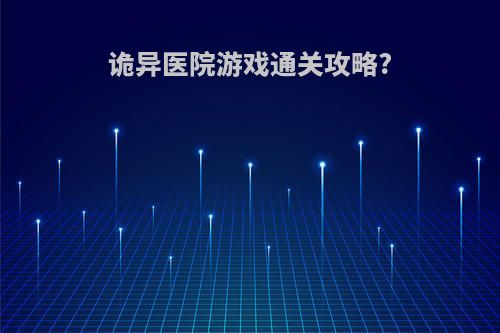 诡异医院游戏通关攻略?