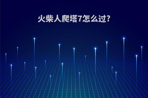 火柴人爬塔7怎么过?