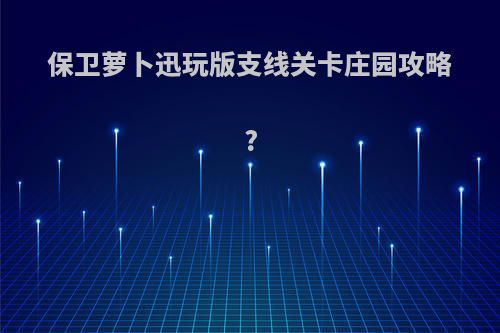 保卫萝卜迅玩版支线关卡庄园攻略?