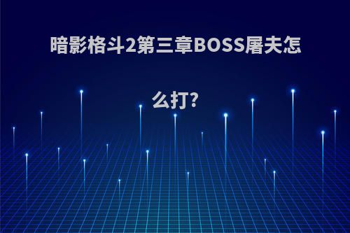 暗影格斗2第三章BOSS屠夫怎么打?