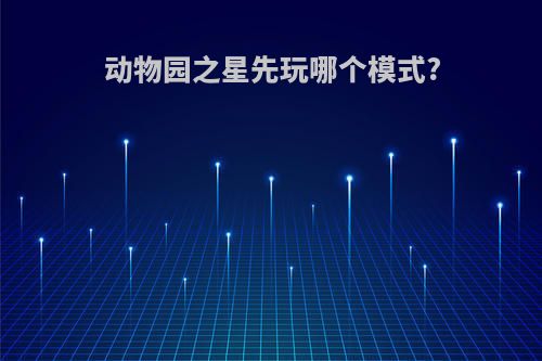 动物园之星先玩哪个模式?