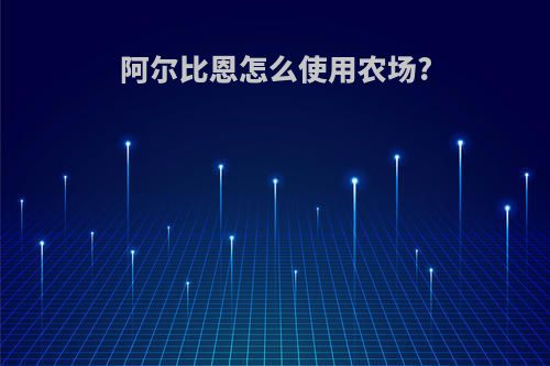 阿尔比恩怎么使用农场?