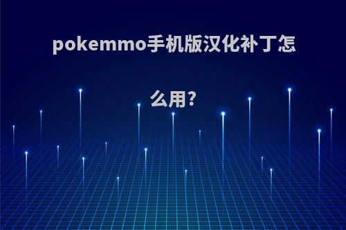 pokemmo手机版汉化补丁怎么用?