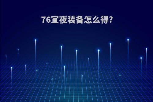 76宣夜装备怎么得?