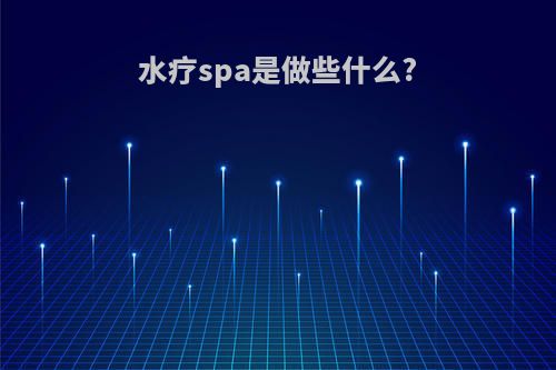 水疗spa是做些什么?