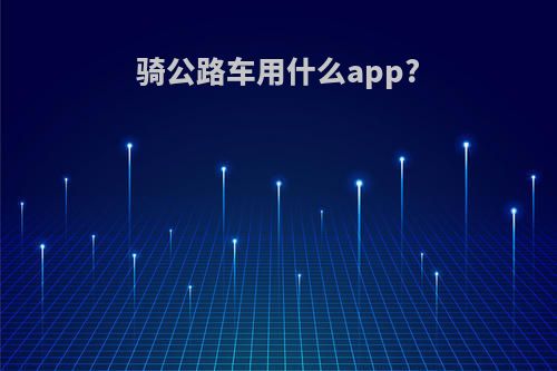 骑公路车用什么app?