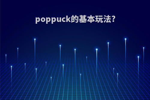 poppuck的基本玩法?