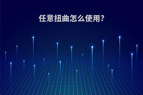 任意扭曲怎么使用?