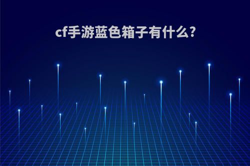 cf手游蓝色箱子有什么?