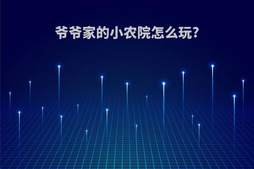 爷爷家的小农院怎么玩?