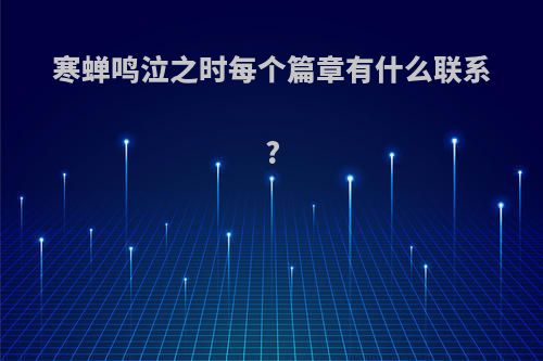 寒蝉鸣泣之时每个篇章有什么联系?