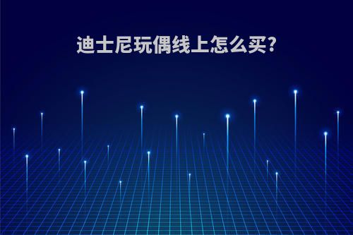 迪士尼玩偶线上怎么买?