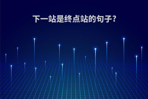 下一站是终点站的句子?