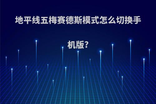 地平线五梅赛德斯模式怎么切换手机版?