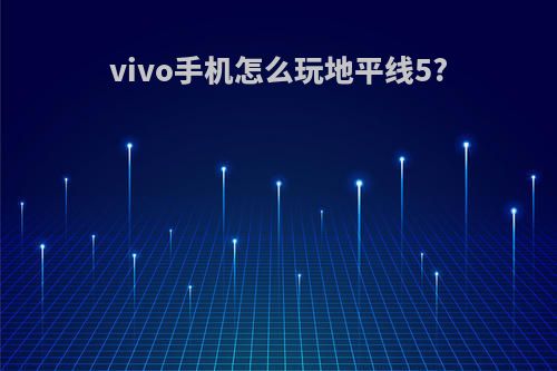 vivo手机怎么玩地平线5?