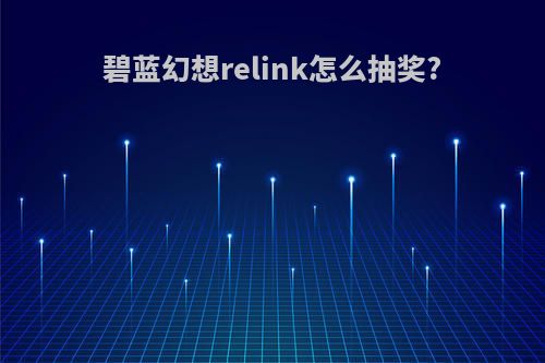 碧蓝幻想relink怎么抽奖?