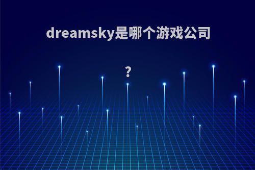 dreamsky是哪个游戏公司?