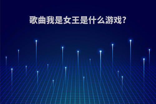 歌曲我是女王是什么游戏?