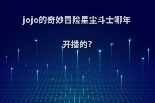 jojo的奇妙冒险星尘斗士哪年开播的?