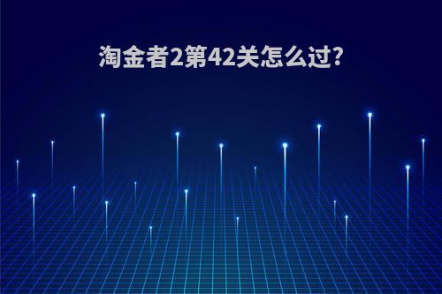 淘金者2第42关怎么过?