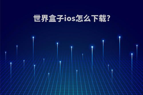 世界盒子ios怎么下载?