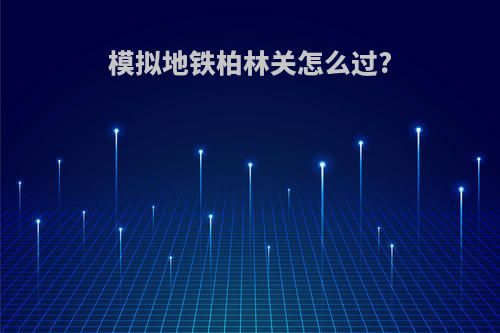 模拟地铁柏林关怎么过?