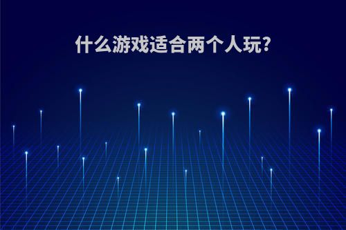 什么游戏适合两个人玩?