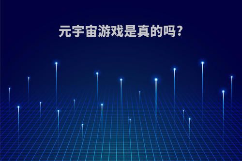 元宇宙游戏是真的吗?