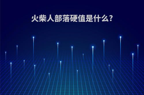 火柴人部落硬值是什么?