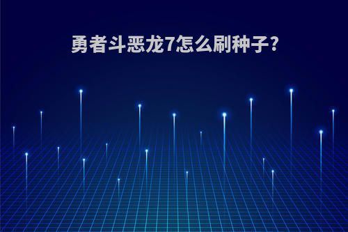 勇者斗恶龙7怎么刷种子?