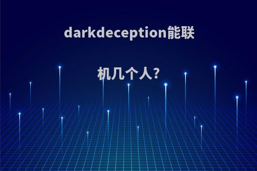 darkdeception能联机几个人?