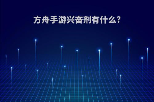 方舟手游兴奋剂有什么?