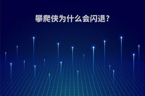 攀爬侠为什么会闪退?