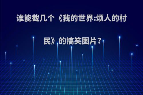 谁能截几个《我的世界:烦人的村民》的搞笑图片?