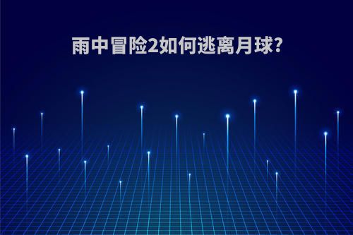 雨中冒险2如何逃离月球?