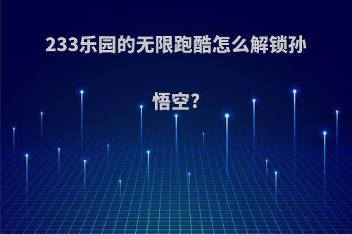 233乐园的无限跑酷怎么解锁孙悟空?