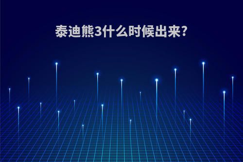 泰迪熊3什么时候出来?