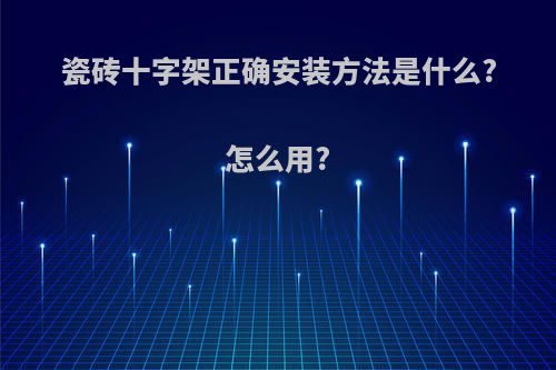 瓷砖十字架正确安装方法是什么?怎么用?