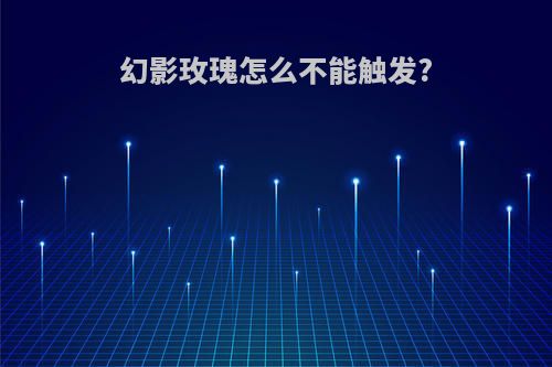 幻影玫瑰怎么不能触发?