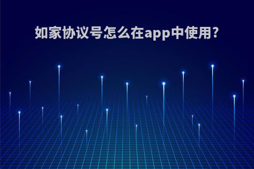 如家协议号怎么在app中使用?