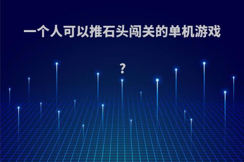 一个人可以推石头闯关的单机游戏?