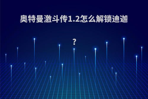 奥特曼激斗传1.2怎么解锁迪迦?