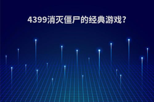 4399消灭僵尸的经典游戏?