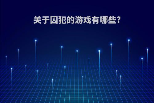 关于囚犯的游戏有哪些?