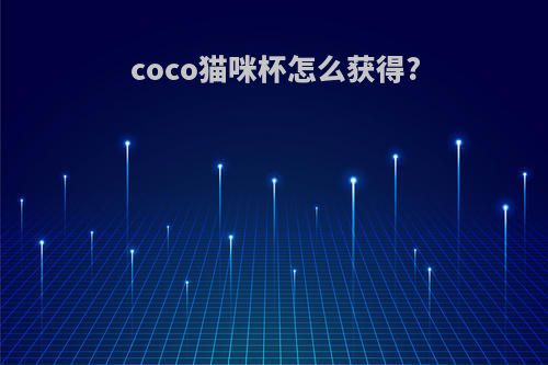 coco猫咪杯怎么获得?