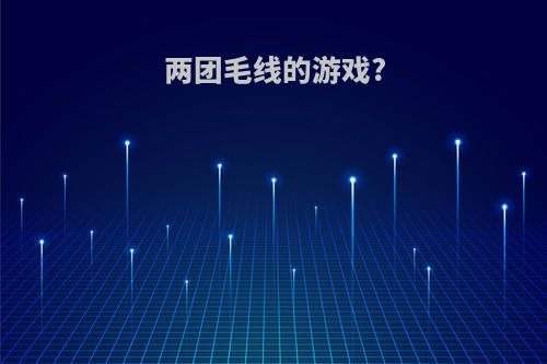 两团毛线的游戏?