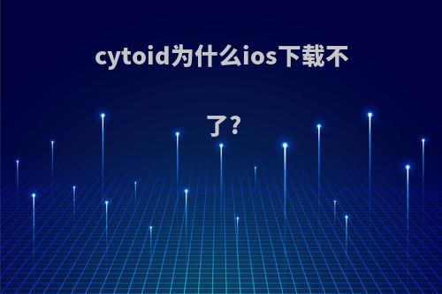 cytoid为什么ios下载不了?